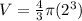 V = \frac{4}{3}\pi  (2^3)