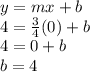 y=mx+b\\4=\frac{3}{4}(0)+b\\4=0+b\\b=4
