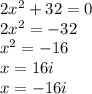 2x^2+32=0\\2x^2=-32\\x^2=-16\\x=16i \\x=-16i