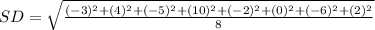 SD = \sqrt{\frac{(-3)^2+(4)^2+(- 5)^2+(10)^2+(-2)^2+(0)^2+( - 6)^2+(2)^2}{8}}