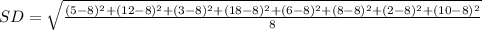 SD = \sqrt{\frac{(5 - 8)^2+(12 - 8)^2+(3 - 8)^2+(18 - 8)^2+(6 - 8)^2+(8 - 8)^2+(2 - 8)^2+(10 - 8)^2}{8}}