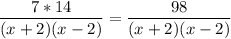 \displaystyle{\frac{7*14}{(x+2)(x-2)}=\frac{98}{(x+2)(x-2)}}