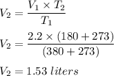 V_2 = \dfrac{V_1\times T_2}{T_1}\\\\V_2 = \dfrac{2.2\times (180+273)}{(380+273)}\\\\V_2 = 1.53 \ liters
