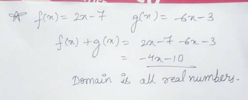 Let f(x) = 2x - 7 and g(x) = -6x - 3. find f(x) + g(x) and state its domain. 8x – 4;  all real numbe