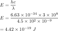 E=\dfrac{hc}{\lambda}\\\\E=\dfrac{6.63\times 10^{-34}\times 3\times 10^8}{4.5\times 10^2\times 10^{-9}}\\\\=4.42\times 10^{-19}\ J