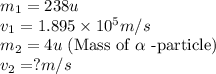 m_1=238u\\v_1=1.895\times 10^{5}m/s\\m_2=4u\text{ (Mass of }\alpha \text{ -particle)}\\v_2=?m/s