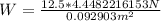 W = \frac{12.5 * 4.4482216153N}{0.092903m^2}