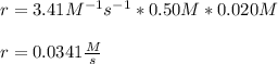 r=3.41M^{-1}s^{-1}*0.50M*0.020M\\\\r=0.0341\frac{M}{s}