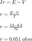Ir = E - V\\\\r = \frac{E-V}{I} \\\\r = \frac{12-8.2}{75} \\\\r = 0.051 \ ohm