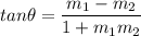 tan\theta = \dfrac{m_1-m_2}{1+m_1m_2}