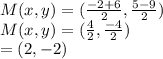 M(x,y) = (\frac{-2+6}{2}, \frac{5-9}{2})\\M(x,y) = (\frac{4}{2}, \frac{-4}{2})\\= (2,-2)