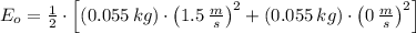 E_{o} = \frac{1}{2}\cdot \left[(0.055\,kg)\cdot \left(1.5\,\frac{m}{s} \right)^{2}+(0.055\,kg)\cdot \left(0\,\frac{m}{s} \right)^{2}\right]