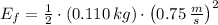 E_{f} = \frac{1}{2}\cdot (0.110\,kg)\cdot \left(0.75\,\frac{m}{s} \right)^{2}