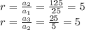 r = \frac{a_2}{a_1} = \frac{125}{25} = 5\\r = \frac{a_3}{a_2} = \frac{25}{5} = 5
