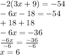 -2(3x+9)=-54\\-6x-18=-54\\+18 +18\\-6x=-36\\\frac{-6x}{-6} = \frac{-36}{-6}\\x=6