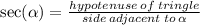 \sec( \alpha )  = \frac{hypotenuse \: of \: tringle}{side \: adjacent \: to \:  \alpha }