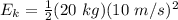 E_k=\frac{1}{2}(20 \ kg) (10 \ m/s)^2