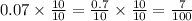 0.07\times \frac{10}{10} = \frac{0.7}{10}\times \frac{10}{10} = \frac{7}{100}