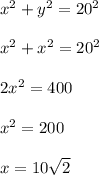 x^2 + y^2 = 20^2\\\\x^2 + x^2 = 20^2\\\\2x^2 = 400\\\\x^2 = 200\\\\x = 10\sqrt{2}