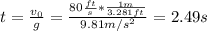 t = \frac{v_{0}}{g} = \frac{80 \frac{ft}{s}*\frac{1 m}{3.281 ft}}{9.81 m/s^{2}} = 2.49 s