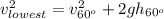 v_{lowest}^{2}=v_{60^{o}}^{2}+2gh_{60^{o}}