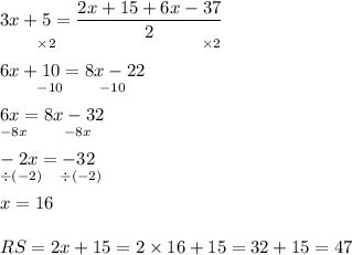 3x+5=\dfrac{2x+15+6x-37}{2} \\^{\qquad\times2\qquad\qquad\qquad\qquad\times2} \\6x+10=8x-22\\^{\qquad-10\qquad-10}\\6x=8x-32\\^{-8x\qquad-8x}\\-2x=-32\\^{\div(-2)\quad\div(-2)}\\x=16\\\\RS=2x+15=2\times16+15=32+15=47