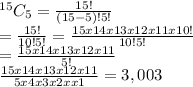 ^{15} C_{5} = \frac{15!}{(15-5)!5!} \\= \frac{15!}{10!5!} =\frac{15x14x13x12x11x10!}{10!5!} \\=\frac{15x14x13x12x11}{5!} \\\frac{15x14x13x12x11}{5x4x3x2xx1}=3,003\\