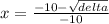 x =  \frac{ - 10 -  \sqrt{delta} }{ - 10}  \\