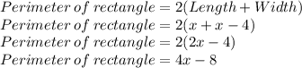 Perimeter \: of\: rectangle=2(Length+ Width)\\Perimeter \: of\: rectangle=2(x+ x-4)\\Perimeter \: of\: rectangle=2(2x-4)\\Perimeter \: of\: rectangle=4x-8