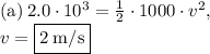 \mathrm{(a)}\: 2.0\cdot 10^3=\frac{1}{2}\cdot 1000\cdot v^2, \\v=\fbox{$2\: \mathrm{m/s}$}