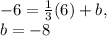 -6=\frac{1}{3}(6)+b, \\ b=-8