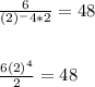 \frac{6}{(2)^-4*2} = 48\\\\\\\frac{6(2)^4}{2} = 48