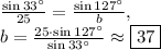 \frac{\sin33^{\circ}}{25}=\frac{\sin 127^{\circ}}{b},\\b=\frac{25\cdot \sin127^{\circ}}{\sin33^{\circ}}\approx \fbox{37}