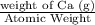  \frac{\text{weight of Ca (g)}}{\text{Atomic Weight}} 