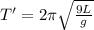 T'=2\pi \sqrt{\frac{9L}{g}}