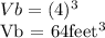 Vb = (4) ^ 3&#10;&#10; Vb = 64feet^3