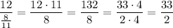 \dfrac{12}{\frac{8}{11} } =\dfrac{12 \cdot 11}{8} =\dfrac{132}{8} =\dfrac{33 \cdot 4}{2 \cdot 4} =\dfrac{33}{2}