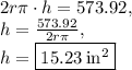 2r\pi\cdot h=573.92, \\h=\frac{573.92}{2r\pi}, \\h=\fbox{$15.23\:\mathrm{in^2}$}