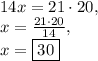 14x=21\cdot 20,\\x=\frac{21\cdot20}{14},\\x=\fbox{$30$}
