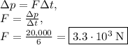 \Delta p=F\Delta t,\\F=\frac{\Delta p}{\Delta t},\\F=\frac{20,000}{6}=\fbox{$3.3\cdot 10^3\:\mathrm{N}$}