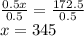 \frac{0.5x}{0.5}=\frac{172.5}{0.5}\\x=345