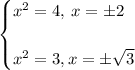 \begin{cases}x^2=4, \:x=\pm 2\\\\x^2=3, x=\pm\sqrt{3}\end{cases}