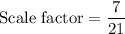 \text{Scale factor}=\dfrac{7}{21}