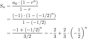 \begin{aligned}S_n &= \frac{a_0 \cdot \left(1 - r^{n}\right)}{1 - r} \\ &= \frac{\displaystyle (-1) \cdot \left(1 - {(-1 / 2)}^{n}\right)}{1 - (-1/2)} \\ &= \frac{-1 +  {(-1 / 2)}^{n}}{3/2} = -\frac{2}{3} + \frac{2}{3} \cdot {\left(-\frac{1}{2}\right)}^{n}\end{aligned}