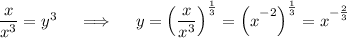 \dfrac{x}{x^3}=y^3\quad \implies\quad y=\left(\dfrac{x}{x^3}\right)^\frac13=\left(\big x^{-2}\right)^\frac13=\big x^{-\frac23}