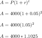 A= P(1+r)^t\\\\A=4000(1+0.05)^2\\\\A=4000(1.05)^2\\\\A=4000*1.1025