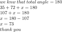 we \: knw \: that \: total \: angle = 180 \\ 35 + 72 + x = 180 \\ 107 + x = 180 \\ x = 180 - 107 \\ x = 73 \\ thank \: you