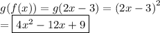 g(f(x)) = g(2x - 3) =  {(2x - 3)}^{2}  \\ =\boxed{4 {x}^{2}  - 12x + 9}