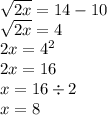 \sqrt{2x}  = 14 - 10 \\  \sqrt{2x}  = 4 \\ 2x = 4 {}^{2}  \\ 2x = 16 \\ x = 16 \div 2 \\ x = 8