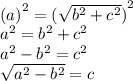  {(  {a} ) }^{2}  = {( \sqrt{ {b}^{2}  +  {c}^{2} } )}^{2} \\   {a}^{2}   =  {b}^{2}  +  {c}^{2}  \\   {a}^{2}   -  {b}^{2}  =  {c}^{2}  \\  \sqrt{  {a}^{2}  -   {b}^{2} }  = c
